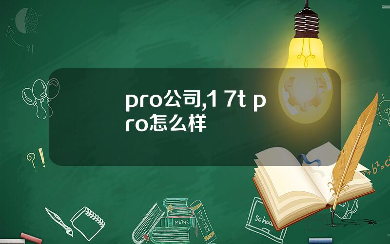 pro公司,1+7t pro怎么样